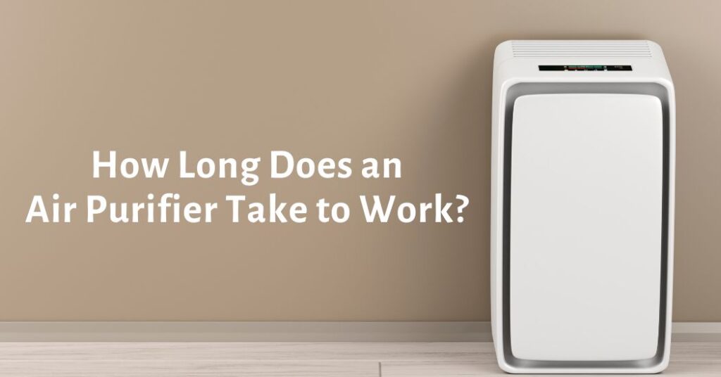 How Long Does an Air Purifier Take to Work