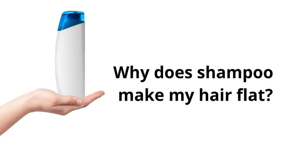 Why Does Shampoo Make My Hair Flat