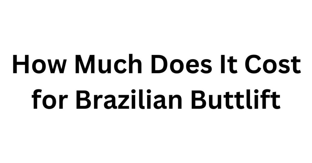 ultimate-pricing-guide-how-much-does-it-cost-for-brazilian-buttlift